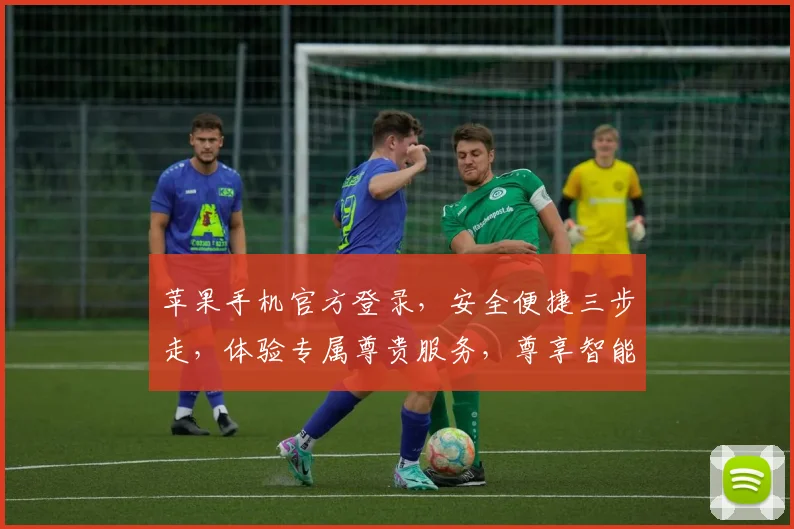苹果手机官方登录，安全便捷三步走，体验专属尊贵服务，尊享智能生活